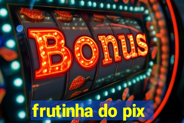 frutinha do pix